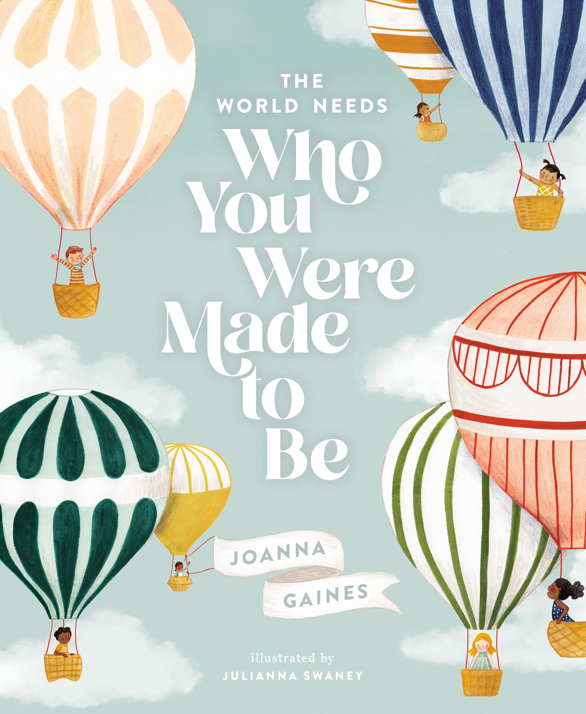 𝗧𝗵𝗲 𝘄𝗼𝗿𝗹𝗱 𝗻𝗲𝗲𝗱𝘀 𝘄𝗵𝗼 𝘆𝗼𝘂 𝘄𝗲𝗿𝗲 𝗺𝗮𝗱𝗲 𝘁𝗼 𝗯𝗲  Author: Joanna Gaines Illustrator: Julianna Swaney
